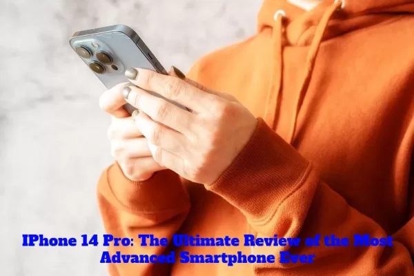 IPhone 14 Pro: The Ultimate Review of the Most Advanced Smartphone Ever iphone 14 pro
