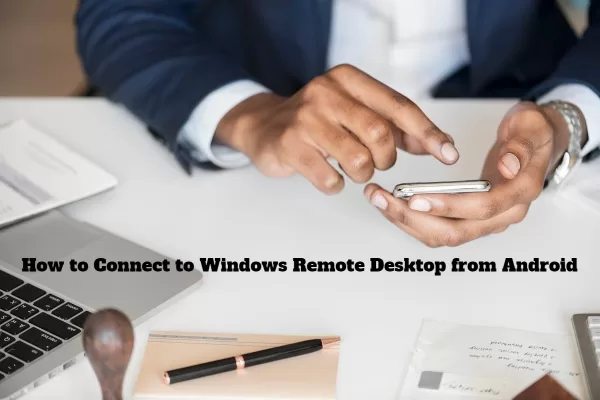 Tutorial: How to Connect to Windows Remote Desktop from Android How to Connect to Windows Remote Desktop from Android
