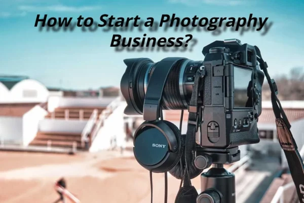 How to Start a Photography Business